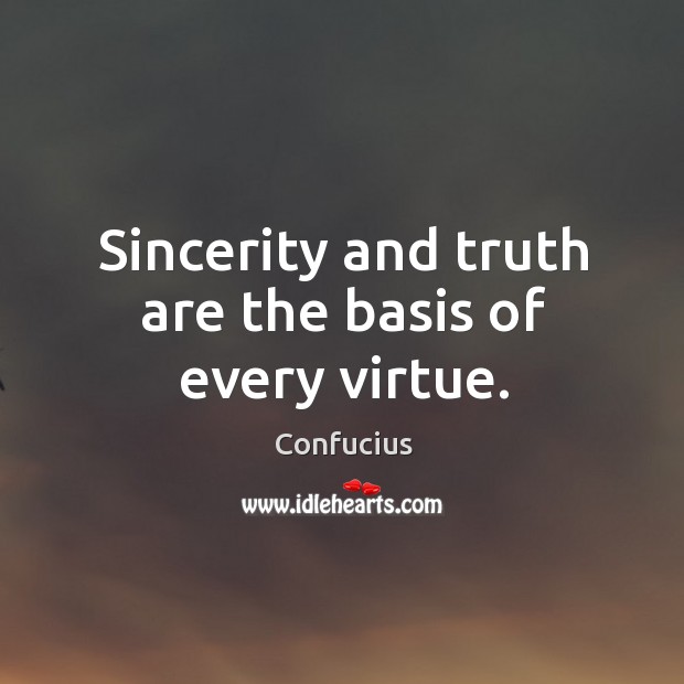 Sincerity and truth are the basis of every virtue. Image