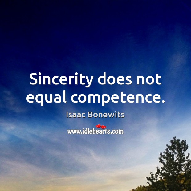 Sincerity does not equal competence. Image