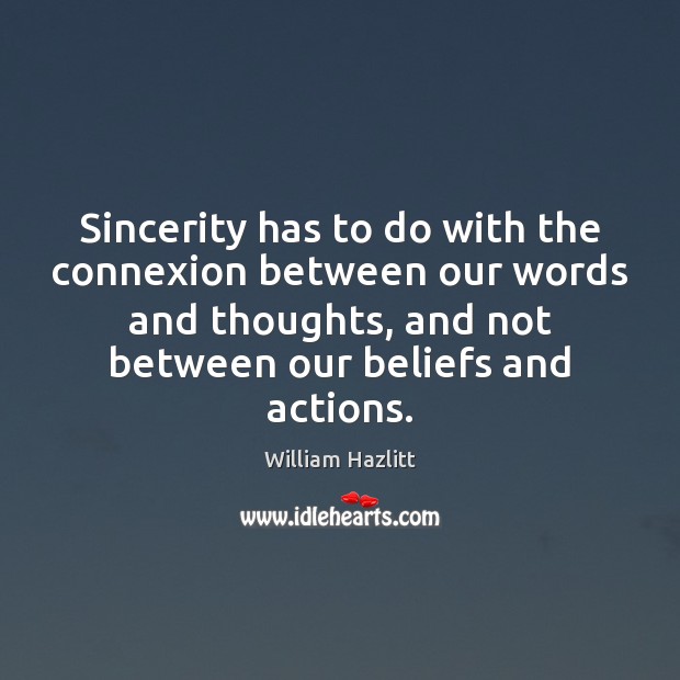 Sincerity has to do with the connexion between our words and thoughts, William Hazlitt Picture Quote