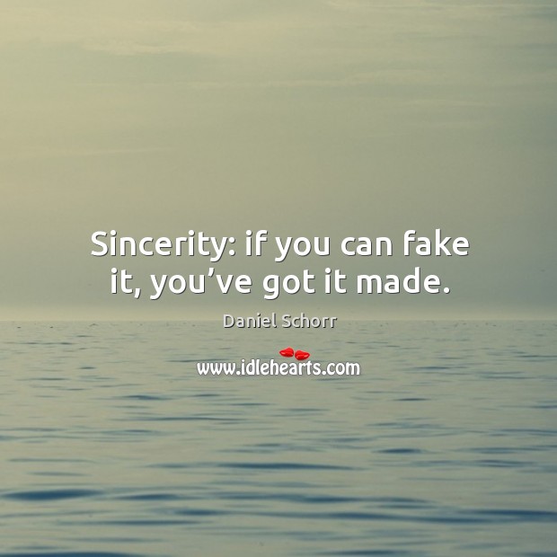 Sincerity: if you can fake it, you’ve got it made. Daniel Schorr Picture Quote