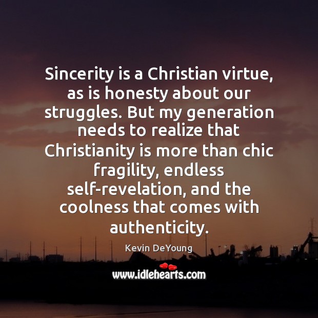 Sincerity is a Christian virtue, as is honesty about our struggles. But Kevin DeYoung Picture Quote