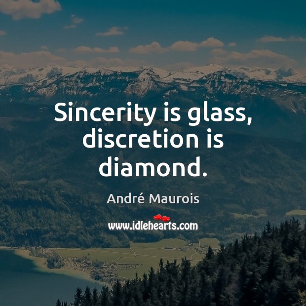 Sincerity is glass, discretion is diamond. André Maurois Picture Quote