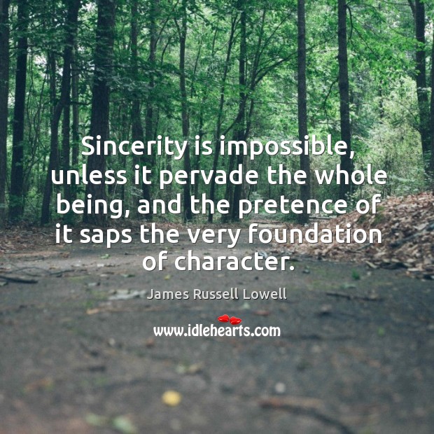 Sincerity is impossible, unless it pervade the whole being, and the pretence of it saps the very foundation of character. Image