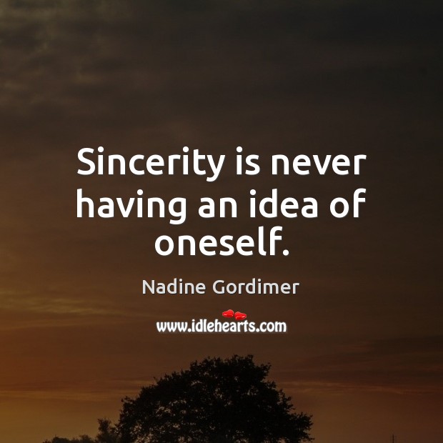 Sincerity is never having an idea of oneself. Image