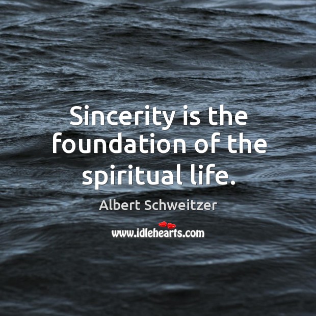 Sincerity is the foundation of the spiritual life. Image