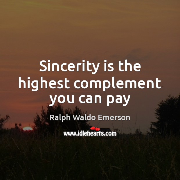 Sincerity is the highest complement you can pay Ralph Waldo Emerson Picture Quote