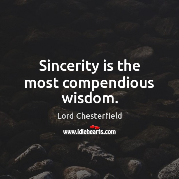 Sincerity is the most compendious wisdom. Lord Chesterfield Picture Quote
