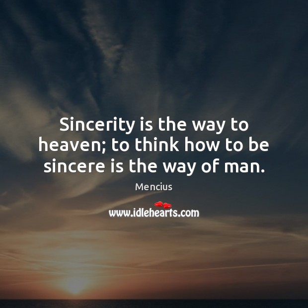 Sincerity is the way to heaven; to think how to be sincere is the way of man. Image
