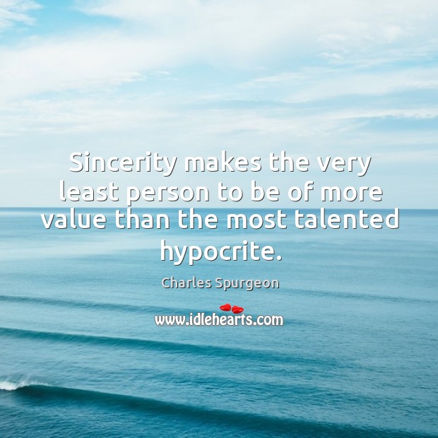 Sincerity makes the very least person to be of more value than the most talented hypocrite. Image