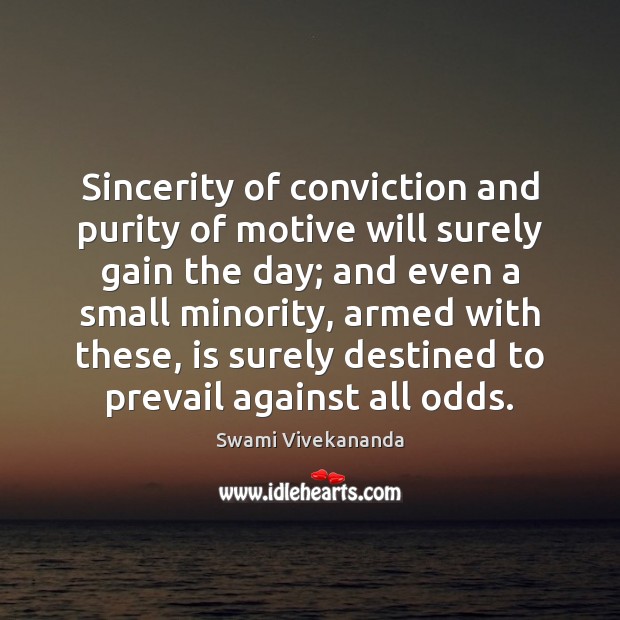 Sincerity of conviction and purity of motive will surely gain the day; Swami Vivekananda Picture Quote