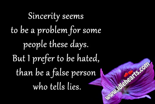 I prefer to be hated, than be a false person who tells lies. Image