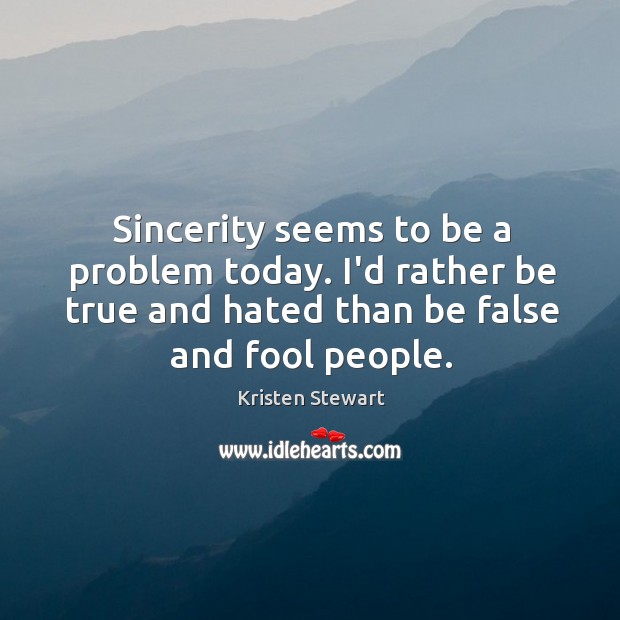 Sincerity seems to be a problem today. I’d rather be true and Image