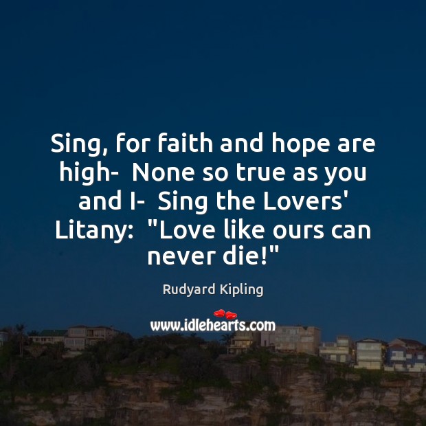 Sing, for faith and hope are high-  None so true as you Image