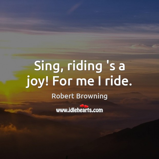 Sing, riding ‘s a joy! For me I ride. Image