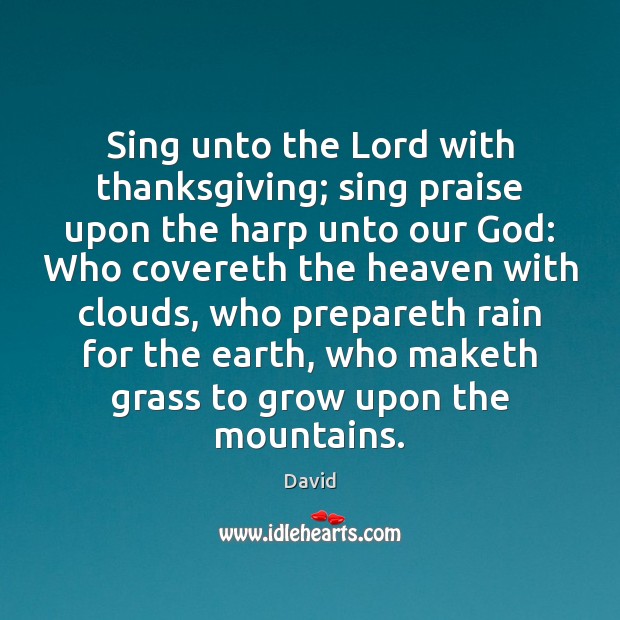 Sing unto the Lord with thanksgiving; sing praise upon the harp unto David Picture Quote
