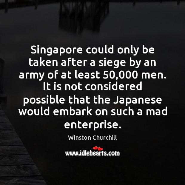 Singapore could only be taken after a siege by an army of Image