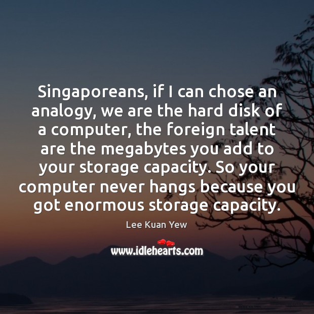 Singaporeans, if I can chose an analogy, we are the hard disk Computers Quotes Image