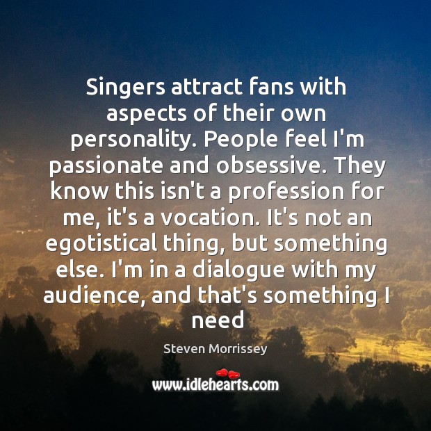 Singers attract fans with aspects of their own personality. People feel I’m Steven Morrissey Picture Quote