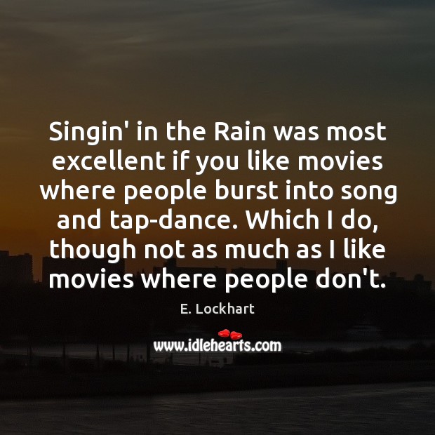 Singin’ in the Rain was most excellent if you like movies where E. Lockhart Picture Quote