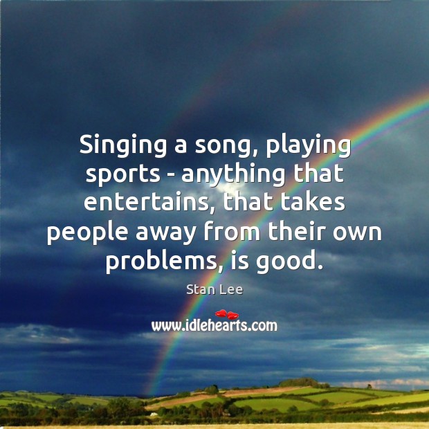 Singing a song, playing sports – anything that entertains, that takes people Image