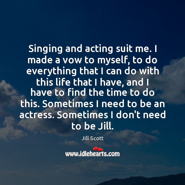 Singing and acting suit me. I made a vow to myself, to Image