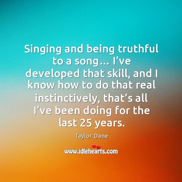 Singing and being truthful to a song… I’ve developed that skill, and I know how to do that Image