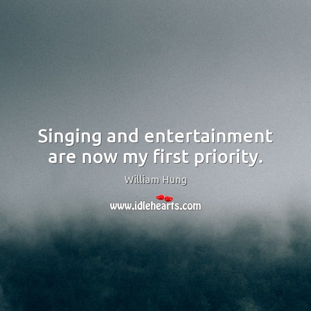 Singing and entertainment are now my first priority. William Hung Picture Quote