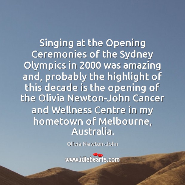 Singing at the Opening Ceremonies of the Sydney Olympics in 2000 was amazing Olivia Newton-John Picture Quote