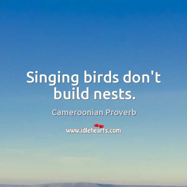 Singing birds don’t build nests. Cameroonian Proverbs Image