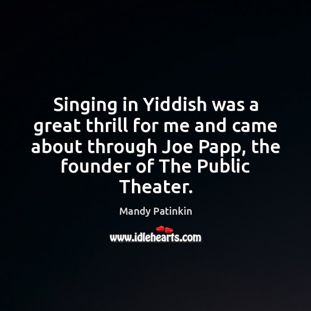 Singing in Yiddish was a great thrill for me and came about Mandy Patinkin Picture Quote