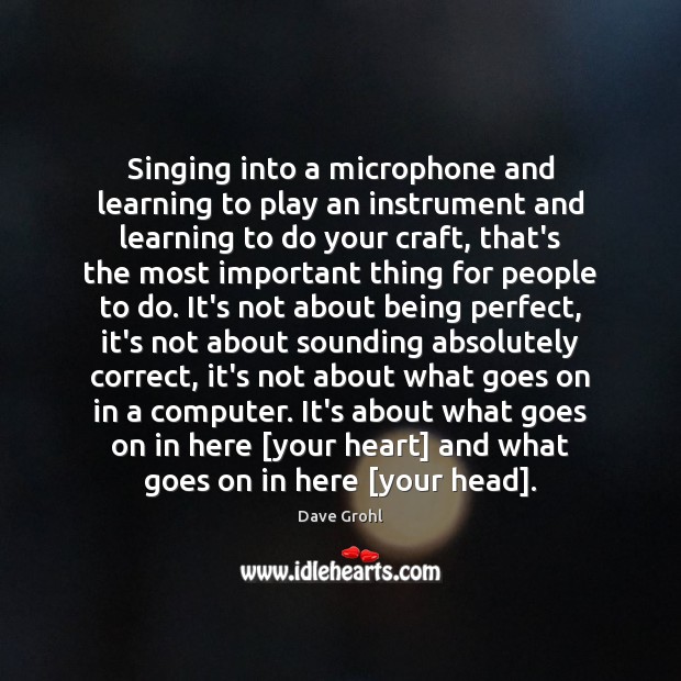 Singing into a microphone and learning to play an instrument and learning Dave Grohl Picture Quote