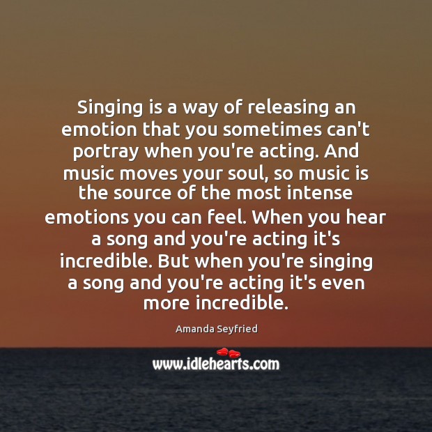 Singing is a way of releasing an emotion that you sometimes can’t Image