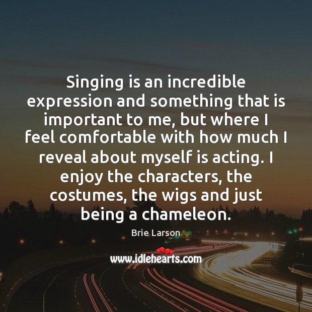 Singing is an incredible expression and something that is important to me, Brie Larson Picture Quote