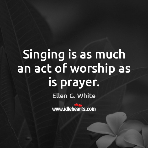 Singing is as much an act of worship as is prayer. Image