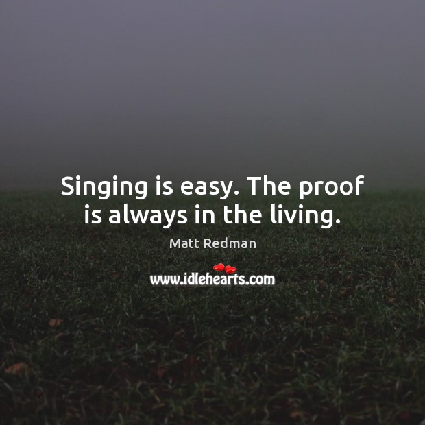 Singing is easy. The proof is always in the living. Image
