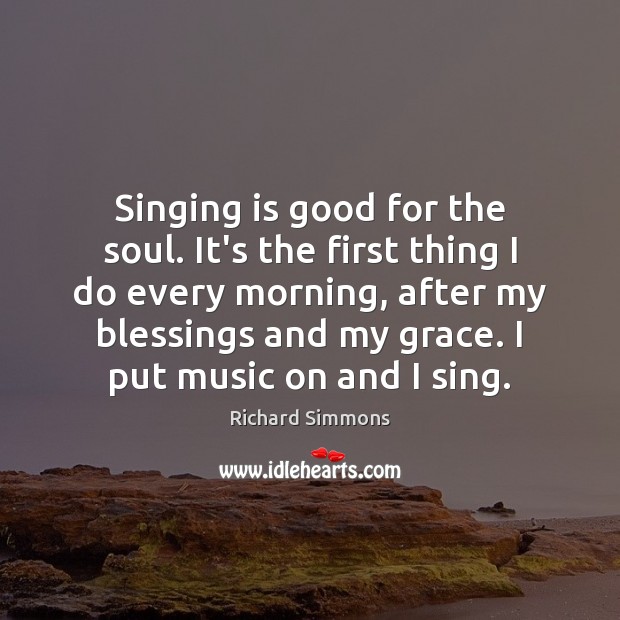 Singing is good for the soul. It’s the first thing I do Image