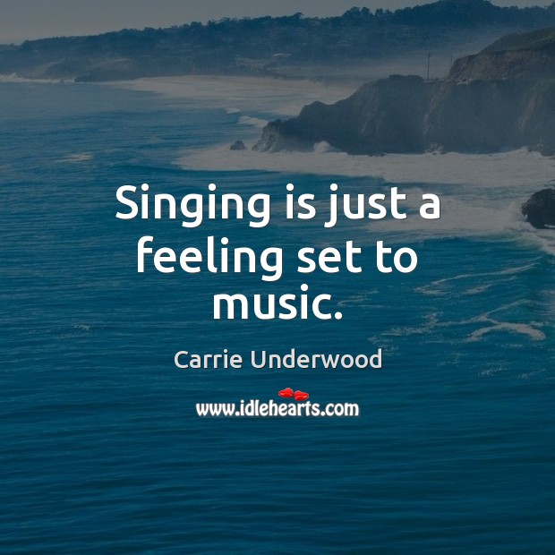 Singing is just a feeling set to music. Image