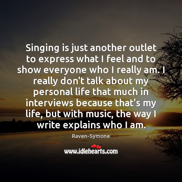 Singing is just another outlet to express what I feel and to Image