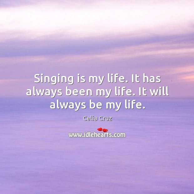 Singing is my life. It has always been my life. It will always be my life. Image