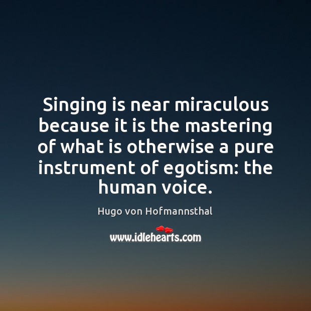 Singing is near miraculous because it is the mastering of what is Hugo von Hofmannsthal Picture Quote