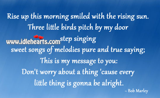 Three little birds pitch by my door step singing sweet songs Bob Marley Picture Quote