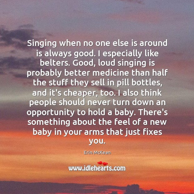 Singing when no one else is around is always good. I especially Erin McKean Picture Quote