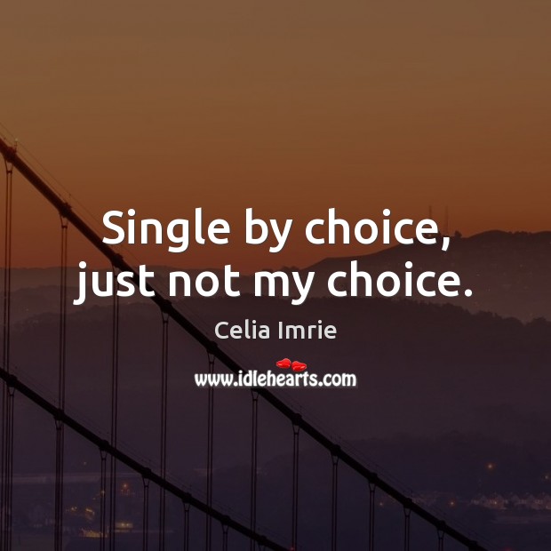 Single by choice, just not my choice. Celia Imrie Picture Quote