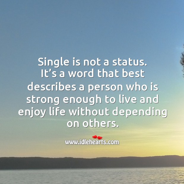 Single is a word that best describes a person who is strong enough to live life without depending on others. Image