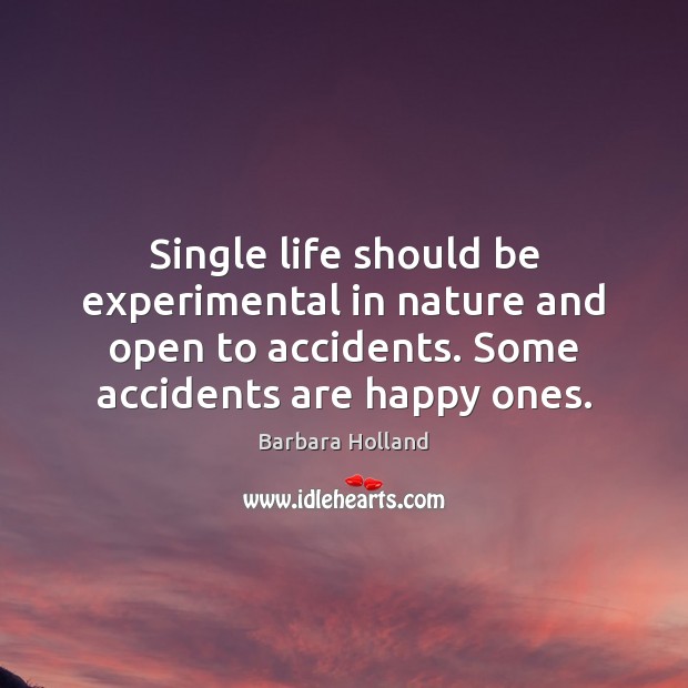 Single life should be experimental in nature and open to accidents. Some Barbara Holland Picture Quote