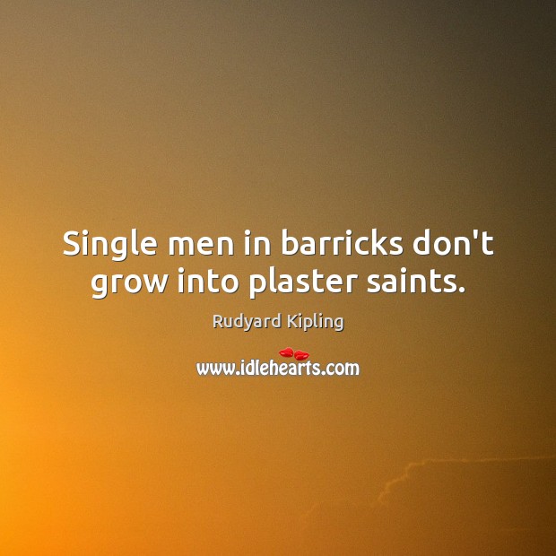 Single men in barricks don’t grow into plaster saints. Rudyard Kipling Picture Quote