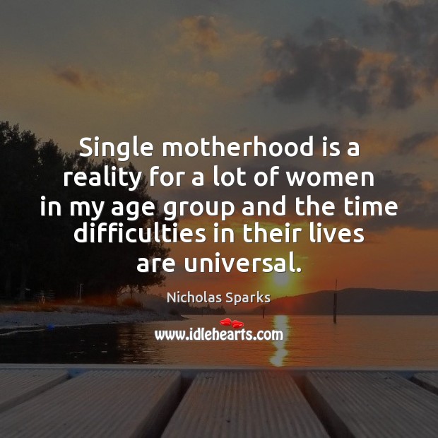 Single motherhood is a reality for a lot of women in my Nicholas Sparks Picture Quote