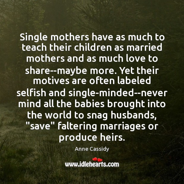 Single mothers have as much to teach their children as married mothers Anne Cassidy Picture Quote