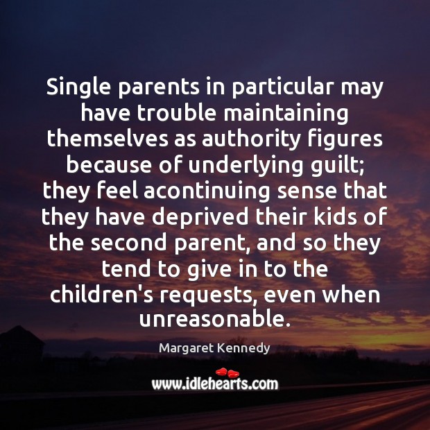 Single parents in particular may have trouble maintaining themselves as authority figures Margaret Kennedy Picture Quote