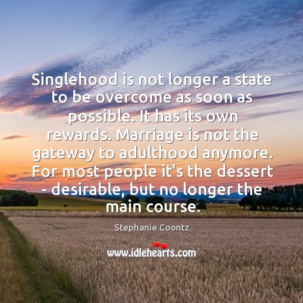 Singlehood is not longer a state to be overcome as soon as Stephanie Coontz Picture Quote